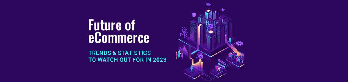 eCommerce trends & statistics to watch out for in 2023