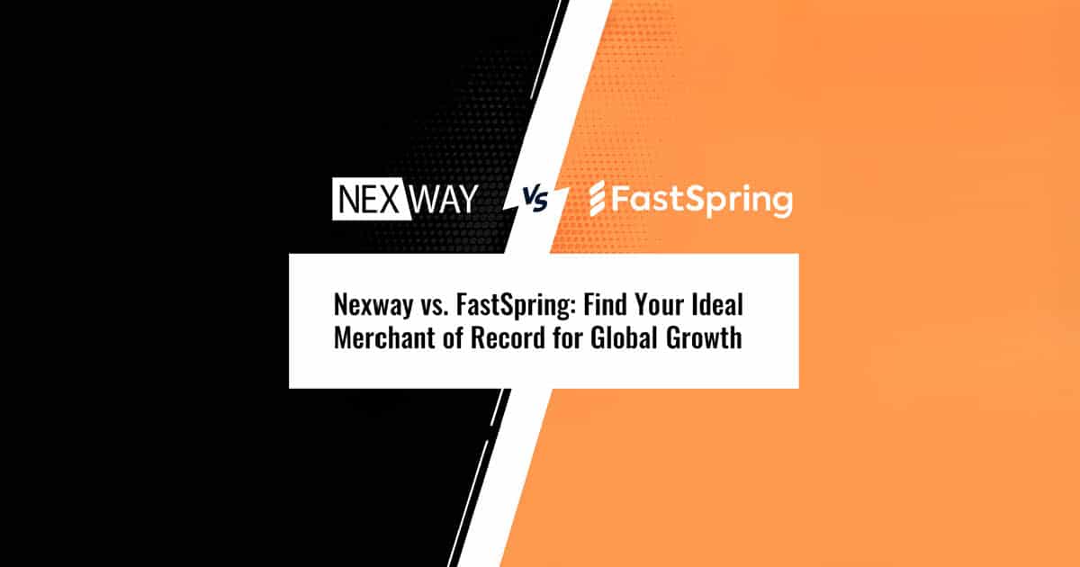 Nexway vs. FastSpring: Choosing the best Merchant of Record for Software, SaaS, and digital goods businesses