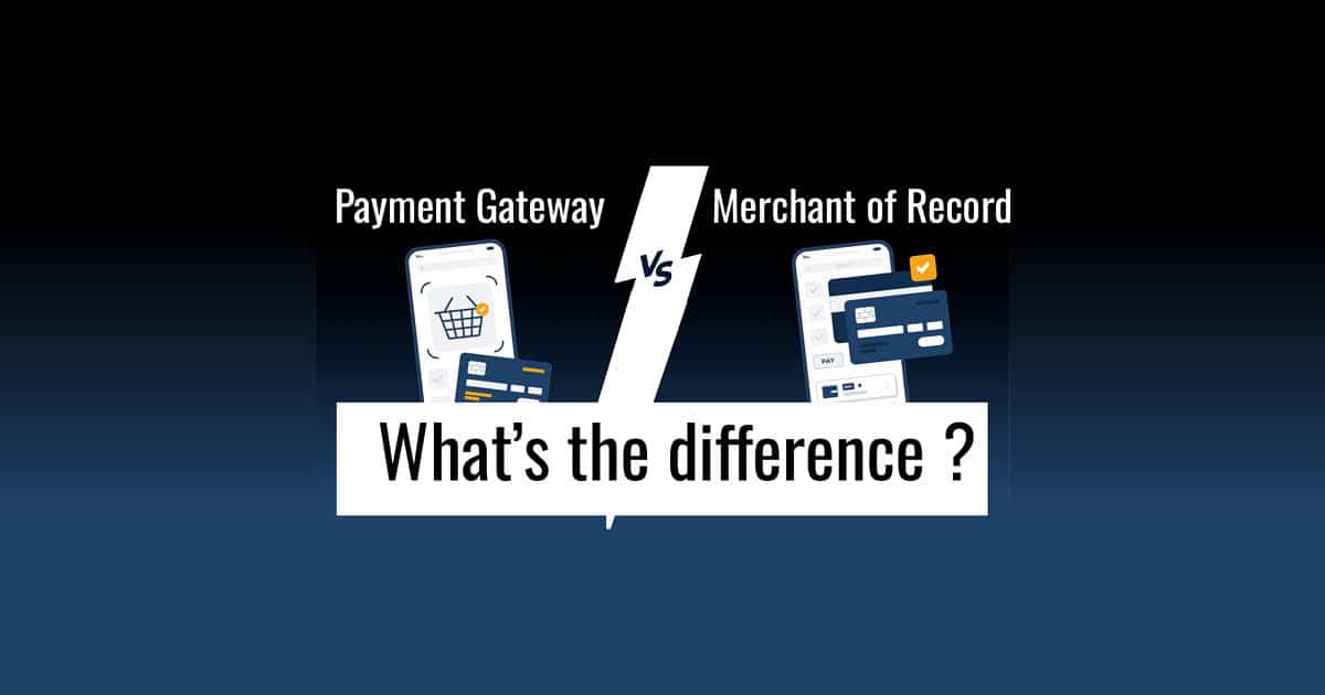 Merchant of Record vs Payment Gateway: Key Differences and Which One Your Business Needs